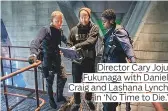  ?? ?? Director Cary Joju Fukunaga with Daniel Craig and Lashana Lynch in ‘No Time to Die.’