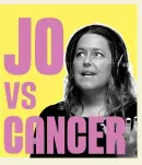  ?? ?? Jo vs Cancer is available online via stuff.co.nz/jovscancer or wherever you get your podcasts.