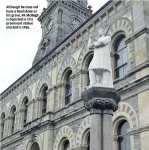  ?? ?? Although he does not have a headstone on his grave, PA McHugh is depicted in this prominent statue erected in 1916.