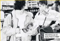  ??  ?? Stocking up on duty free in 1987