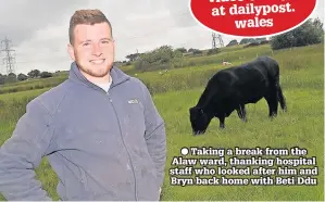  ??  ?? ● Taking a break from the Alaw ward, thanking hospital staff who looked after him and Bryn back home with Beti Ddu