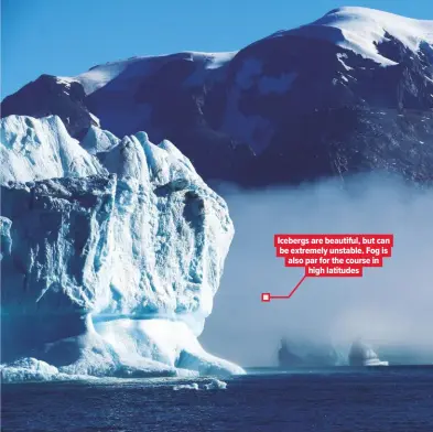  ??  ?? Icebergs are beautiful, but can be extremely unstable. Fog is also par for the course in high latitudes