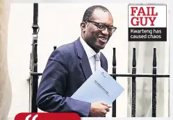  ?? ?? FAIL GUY Kwarteng has caused chaos