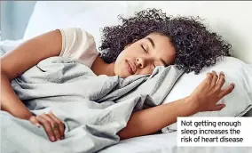  ??  ?? Not getting enough sleep increases the risk of heart disease