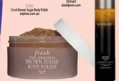  ??  ?? $56
Fresh Brown Sugar Body Polish sephora.com.au $49 Sensori+ Detox & Glow Shower Oil in Gayndah Orchard davidjones.com