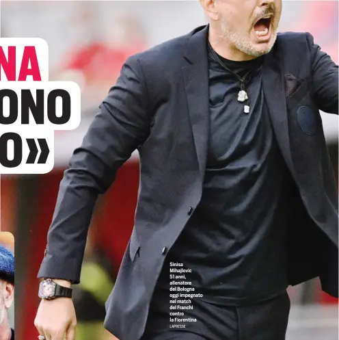  ?? LAPRESSE ?? Sinisa Mihajlovic 51 anni, allenatore del Bologna oggi impegnato nel match del Franchi contro la Fiorentina