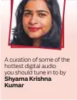  ??  ?? A curation of some of the hottest digital audio you should tune in to by Shyama Krishna Kumar