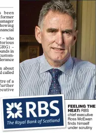  ??  ?? FEELING THE
HEAT: RBS chief executive Ross McEwan finds himself under scrutiny