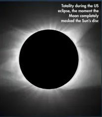  ??  ?? Totality during the US eclipse, the moment the Moon completely masked the Sun’s disc