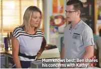 ??  ?? Mum knows best: Ben shares his concerns with Kathy
