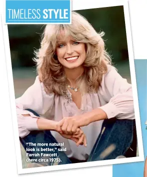  ??  ?? “The more natural look is better,” said Farrah Fawcett (here circa 1975).