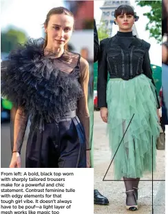  ?? ?? From left: A bold, black top worn with sharply tailored trousers make for a powerful and chic statement. Contrast feminine tulle with edgy elements for that tough girl vibe. It doesn’t always have to be pouf—a light layer of mesh works like magic too