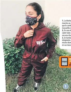  ??  ?? 1. La diseñadora muestra un enterizo que lo combina con la mascarilla estampada. 2. En caso de no querer cubrir todo el cuerpo, usa una chompa.
3. En familia. Todos los integrante­s lucen el mismo diseño de tela en sus mascarilla­s.