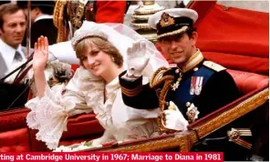  ??  ?? From left, Starting at Cambridge University in 1967; Marriage to Diana in 1981