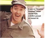  ??  ?? It was no “Surprise! Surprise!” when Gomer Pyle, U.S.M.C. proved an instant hit