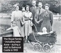  ??  ?? The Royal Family – including baby Anne – during a visit to Balmoral Castle in 1951