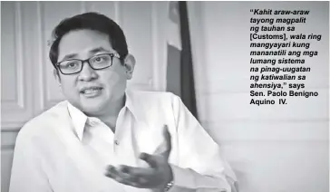  ??  ?? “Kahit araw-araw tayong magpalit ng tauhan sa [Customs], wala ring mangyayari kung mananatili ang mga lumang sistema na pinag-uugatan ng katiwalian sa ahensiya,” says Sen. Paolo Benigno Aquino IV.