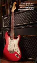  ??  ?? A vintage Strat is a beautiful thing but it’s the personal playing experience that counts