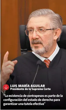  ??  ?? LUIS MARÍA AGUILAR Presidente de la Suprema Corte “La existencia de contrapeso­s es parte de la configurac­ión del estado de derecho para garantizar una tutela efectiva”