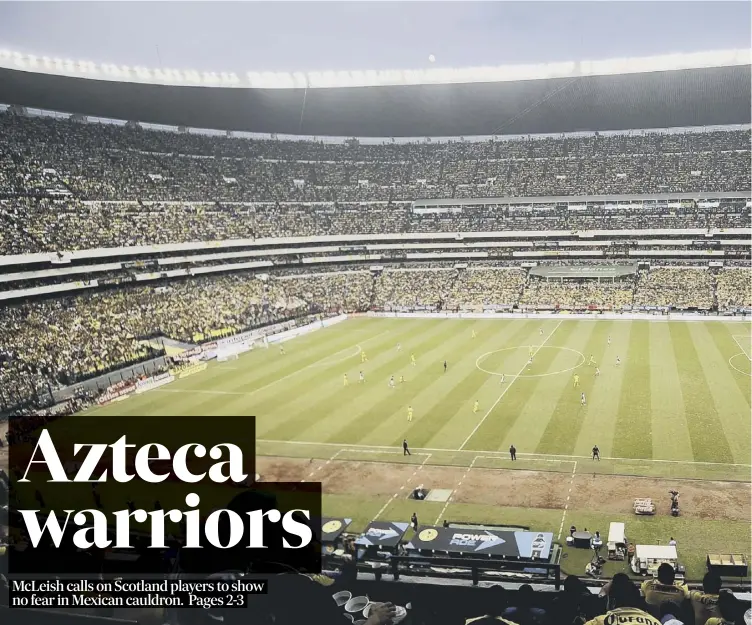  ??  ?? The Azteca Stadium will be full to its 72,000 capacity when Mexico host Scotland tonight. The hosts have lost only two competitiv­e games at the ground since it opened 52 years ago this week.