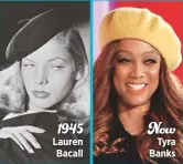  ??  ?? 1945 Lauren Bacall Now
Tyra Banks