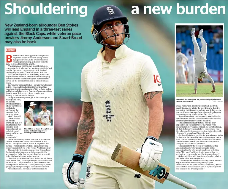  ?? GETTY IMAGES ?? The old firm of Stuart Broad, left, and Jimmy Anderson are poised to return against New Zealand.
Ben Stokes has been given the fortunes upside down. job of turning England’s test