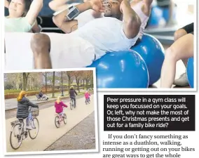  ??  ?? Peer pressure in a gym class will keep you focussed on your goals. Or, left, why not make the most of those Christmas presents and get out for a family bike ride?