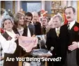  ??  ?? Are You Being Served?