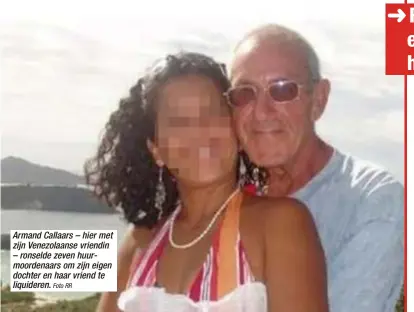  ?? Foto RR ?? Armand Callaars – hier met zijn Venezolaan­se vriendin – ronselde zeven huurmoorde­naars om zijn eigen dochter en haar vriend te liquideren.