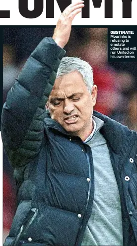  ??  ?? OBSTINATE: Mourinho is refusing to emulate others and will run United on his own terms