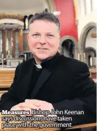  ??  ?? Measures Bishop John Keenan says discussion­s have taken place with the government
