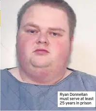  ??  ?? Ryan Donnellan must serve at least 25 years in prison
