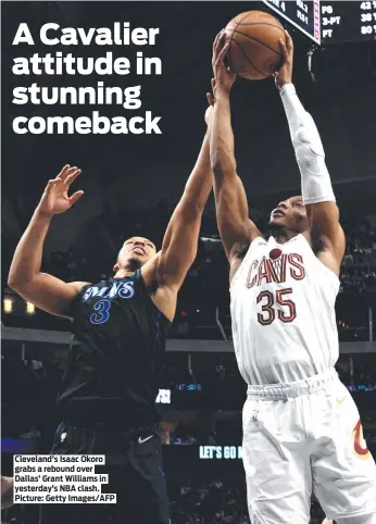  ?? ?? Cleveland’s Isaac Okoro grabs a rebound over Dallas’ Grant Williams in yesterday’s NBA clash. Picture: Getty Images/AFP