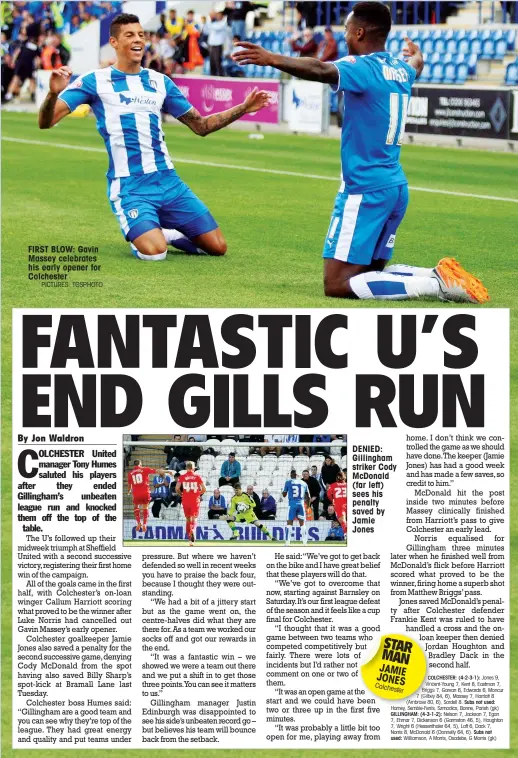  ?? PICTURES: TGSPHOTO ?? FIRST BLOW: Gavin Massey celebrates his early opener for Colchester DENIED: Gillingham striker Cody McDonald (far left) sees his penalty saved by Jamie Jones STAR MAN JAMIE JONES Colche
ster