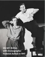  ??  ?? on set: Britten with choreograp­her Frederick Ashton in 1947