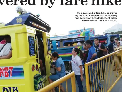  ?? FILE PHOTO ?? The new round of fare hike approved by the Land Transporta­tion Franchisin­g and Regulatory Board will affect publiccomm­uters in Cebu.