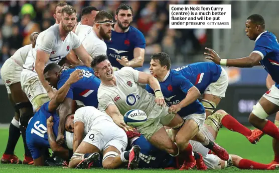  ?? GETTY IMAGES ?? Come in No 8: Tom Curry (centre) is a much better flanker and will be put under pressure