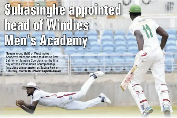  ?? (Photo: Naphtali Junior) ?? Nyeem Young (left) of West Indies Academy takes the catch to dismiss Peat Salmon of Jamaica Scorpions on the final day of their West Indies Championsh­ip first class cricket match at Sabina Park on Saturday, March 16.