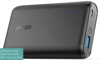  ??  ?? Anker’s power bank will easily slip into a pocket