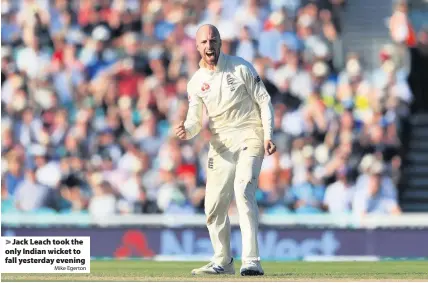  ?? Mike Egerton ?? Jack Leach took the only Indian wicket to fall yesterday evening