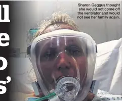  ??  ?? Sharon Geggus thought she would not come off the ventilator and would not see her family again.