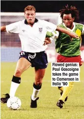  ??  ?? Flawed genius: Paul Gascoigne takes the game to Cameroon in Italia ’90