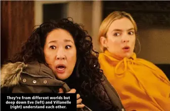  ?? ?? They’re from different worlds but deep down Eve (left) and Villanelle (right) understand each other.