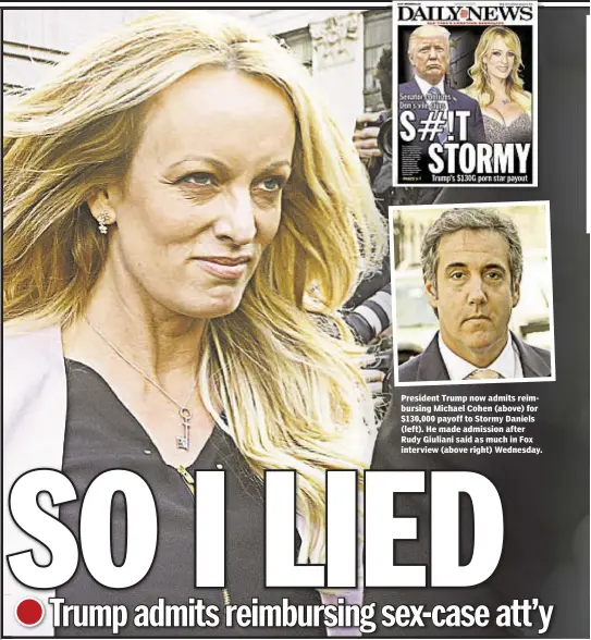  ??  ?? President Trump now admits reimbursin­g Michael Cohen (above) for $130,000 payoff to Stormy Daniels (left). He made admission after Rudy Giuliani said as much in Fox interview (above right) Wednesday.