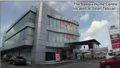  ??  ?? The Beetex Home Centre located at Jalan Tabuan.