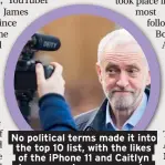  ??  ?? No political terms made it into the top 10 list, with the likes of the iPhone 11 and Caitlyn Jenner proving more popular than Boris Johnson or Jeremy Corbyn