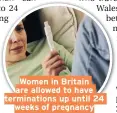  ??  ?? Women in Britain are allowed to have terminatio­ns up until 24 weeks of pregnancy
