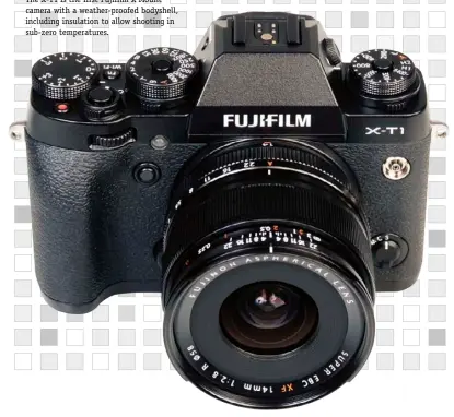  ??  ?? The X-T1 is the first Fujifilm X Mount camera with a weather-proofed bodyshell, including insulation to allow shooting in sub-zero temperatur­es.