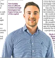 ??  ?? Tom Gadsby lives in affluent London borough Kensington but hopes to buy out of the capital