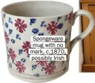  ??  ?? Spongeware mug with no mark, c.1870, possibly Irish